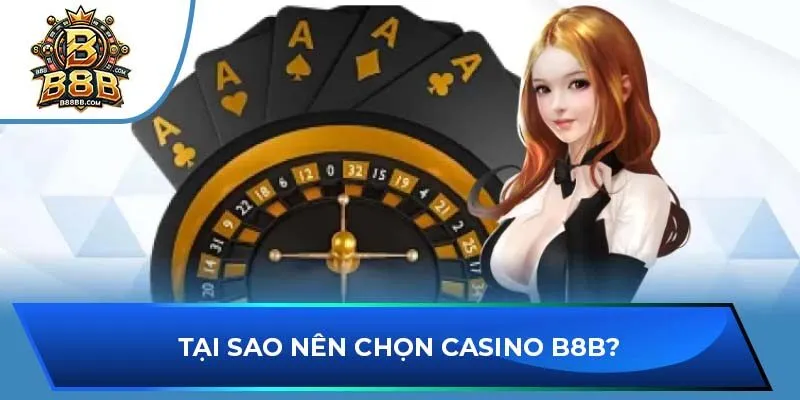 Tại sao nên chọn Casino B8B?