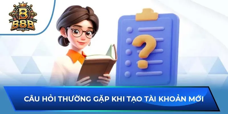 Câu hỏi thường gặp khi tạo tài khoản mới