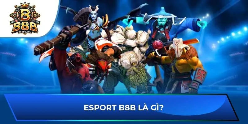 Esport B8B là gì?