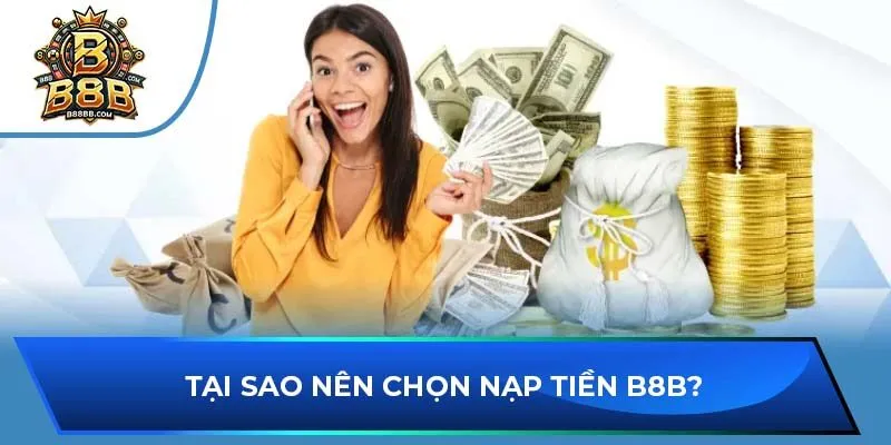 Tại sao nên chọn nạp tiền B8B?