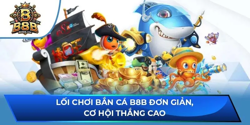 Lối chơi bắn cá B8B đơn giản, cơ hội thắng cao