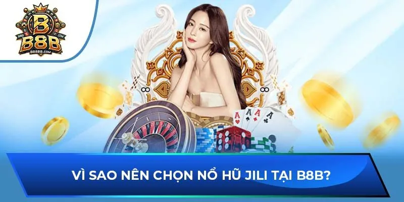 Vì sao nên chọn nổ hũ JILI tại B8B?