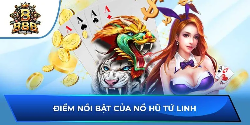 Điểm nổi bật của Nổ hũ Tứ Linh