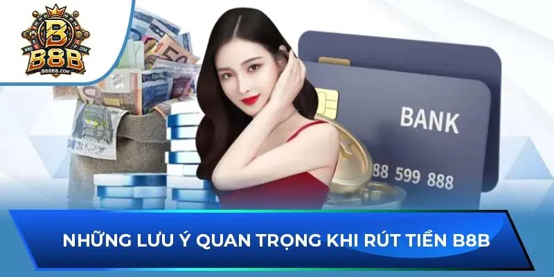 Những lưu ý quan trọng khi rút tiền B8B