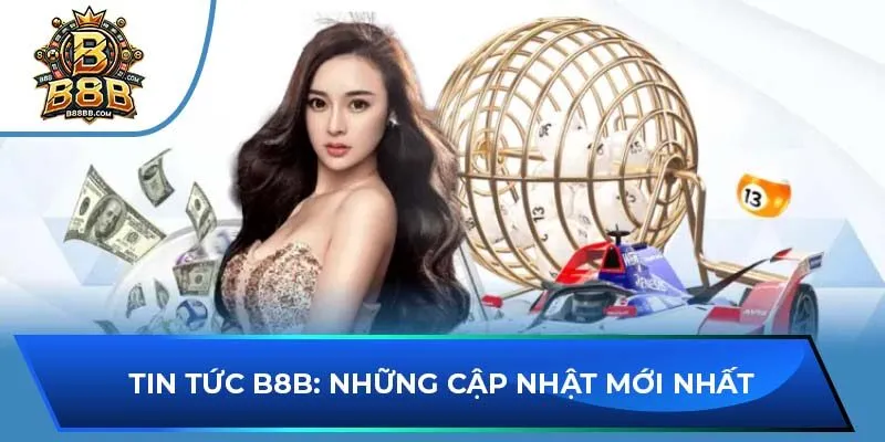 Tin tức B8B: Những cập nhật mới nhất