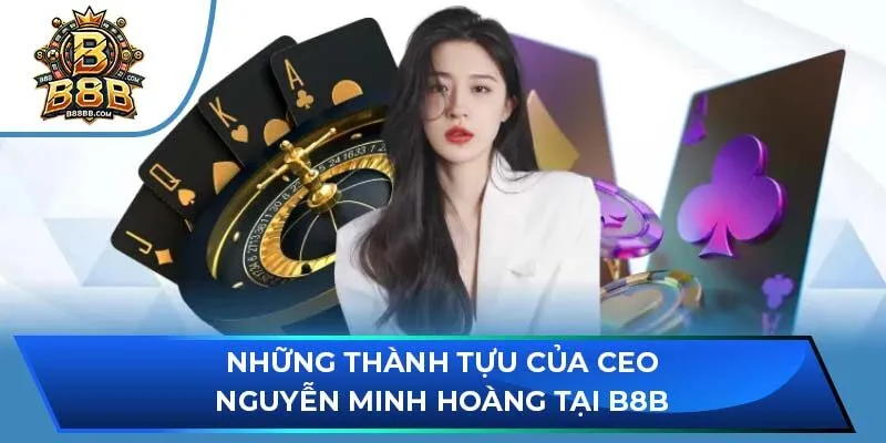 Những thành tựu của CEO Nguyễn Minh Hoàng tại B8B