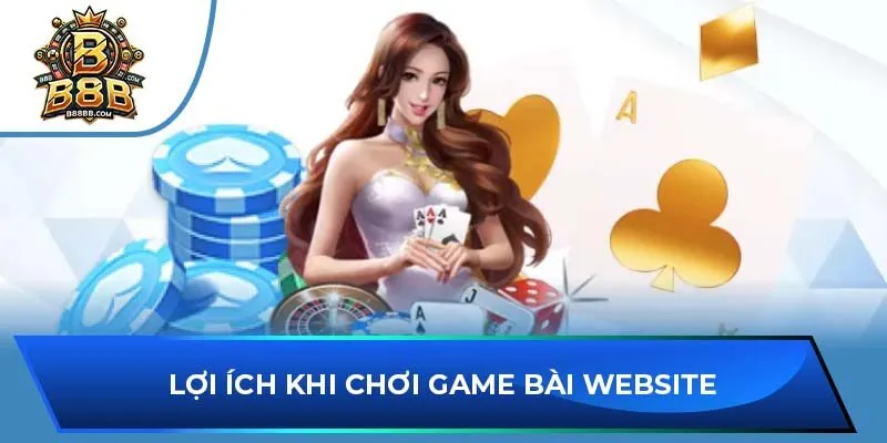 Lợi ích khi chơi game bài website