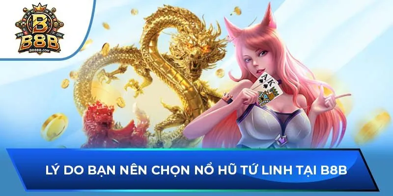 Lý do bạn nên chọn Nổ hũ Tứ Linh tại B8B