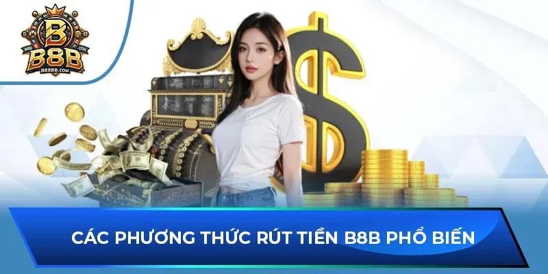 Các phương thức rút tiền B8B phổ biến