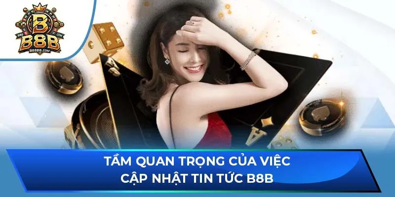 Tầm quan trọng của việc cập nhật tin tức B8B